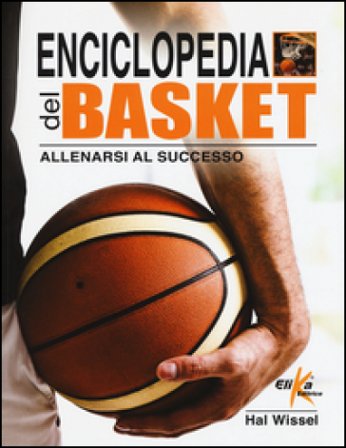 Enciclopedia del basket. Allenarsi al successo Hal Wissel
