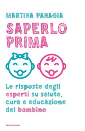 Saperlo prima. Le risposte degli esperti su salute, cura e educazione del bambino Martina Panagia