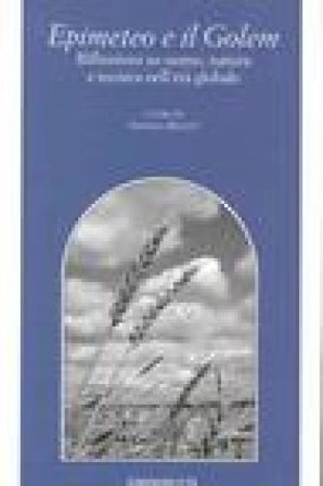 Epimeteo e il Golem. Riflessioni su un uomo, natura e tecnica nell'età globale