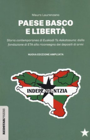 Paese basco e libertà. Storia contemporanea di Euskadi Ta Askatasuna: dalla fondazione di ETA alla riconsegna dei depositi di armi. Nuova ediz. Marco 
