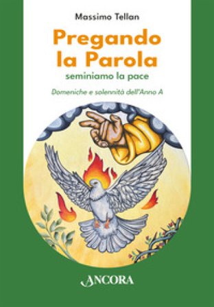 Pregando la parola. Seminiamo la pace. Domeniche e solennità dell'Anno A Massimo Tellan