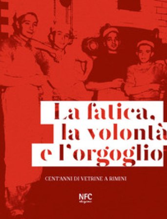 La fatica, la volontà e l'orgoglio. Cent'anni di vetrine a Rimini. Ediz. illustrata Lia Celi