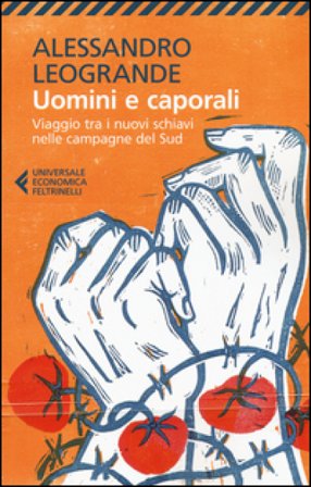 Uomini e caporali. Viaggio tra i nuovi schiavi nelle campagne del Sud Alessandro Leogrande