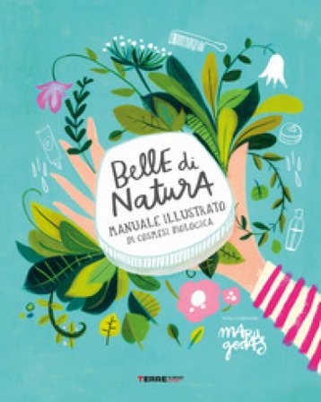 Belle di natura. Manuale illustrato di cosmesi biologica Maru Godas