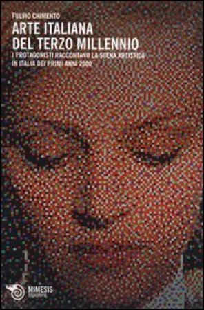 Arte italiana del terzo millennio. I protagonisti raccontano la scena artistica in Italia dei primi anni 2000. Ediz. illustrata Fulvio Chimento