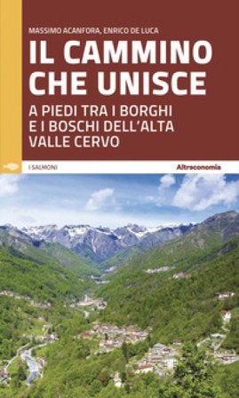 Il cammino che unisce. A piedi tra i borghi e i boschi dell'Alta Valle Cervo Massimo Acanfora