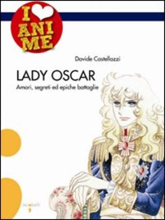 Lady Oscar. Amori, segreti ed epiche battaglie. Ediz. illustrata Davide Castellazzi