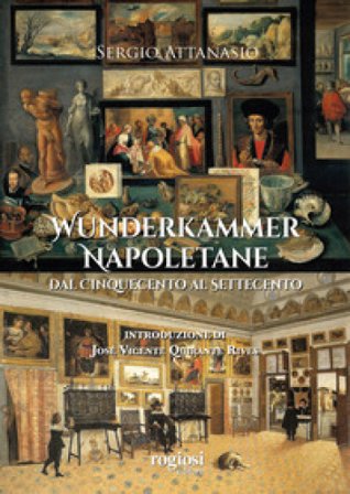 Wunderkammer napoletane. Dal Cinquecento al Settecento Sergio Attanasio