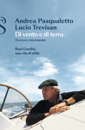 Di vento e di terra. Raul Gardini, una vita di sfide Andrea Pasqualetto