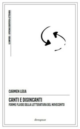 Canti e disincanti. Forme fluide della letteratura del Novecento Carmen Lega