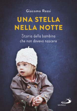 Una stella nella notte. Storia della bambina che non doveva nascere Giacomo Rossi