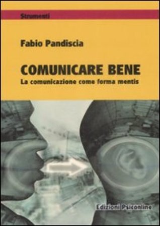 Comunicare bene. La comunicazione come forma mentis Fabio Pandiscia