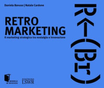Retro marketing. Il marketing strategico tra nostalgia e innovazione Daniela Bavuso