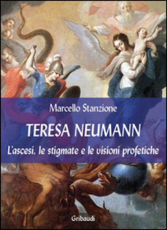 Teresa Neumann. L'ascesi, le stigmate e le visioni profetiche Marcello Stanzione