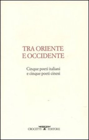 Tra oriente e occidente. Cinque poeti italiani e cinque poeti cinesi
