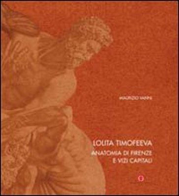 Lolita Timofeeva. Anatomia di Firenze e vizi capitali. Ediz. italiana e inglese Maurizio Vanni