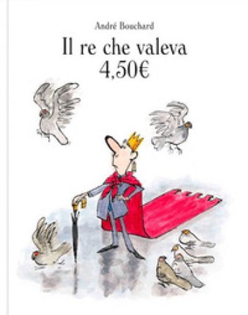 Il re che valeva 4,50€. Ediz. a colori André Bouchard