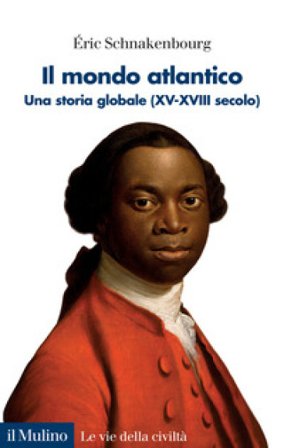 Il mondo atlantico. Una storia globale (XV-XVIII secolo) Érik Schnakenbourg