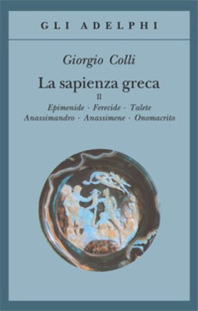 La sapienza greca. Vol. 2: Epidemie-Ferecide-Talete-Anassimandro-Anassimene-Onomacrito Giorgio Colli