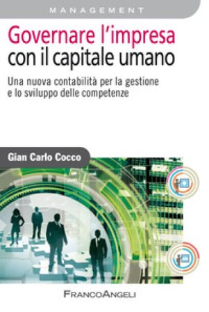 Governare l'impresa con il capitale umano. Una nuova contabilità per la gestione e lo sviluppo delle competenze Gian Carlo Cocco