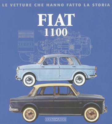 Fiat 1100. Ediz. illustrata Alessandro Sannia