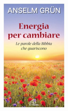 Energia per cambiare. Le parole della Bibbia che guariscono Anselm Grün