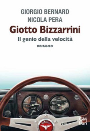 Giotto Bizzarrini. Il genio della velocità Giorgio Bernard