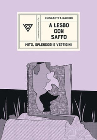 A Lesbo con Saffo. Mito, splendori e vertigini Elisabetta Garieri