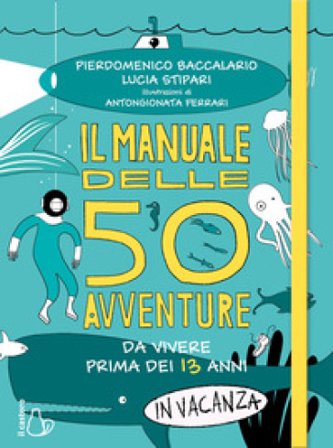 Il manuale delle 50 avventure da vivere prima dei 13 anni... in vacanza Pierdomenico Baccalario