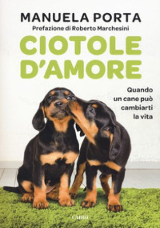 Ciotole d'amore. Quando un cane può cambiarti la vita Manuela Porta