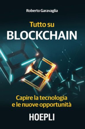 Tutto su Blockchain. Capire la tecnologia e le nuove opportunità Roberto Garavaglia