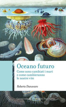 Oceano futuro. Come sono cambiati i mari e come cambieranno le nostre vite Roberto Danovaro