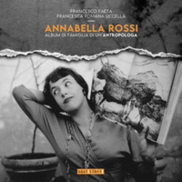 Annabella Rossi. Album di famiglia di un'antropologa Francesco Faeta