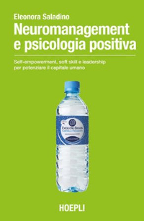 Neuromanagement e psicologia positiva. Self-empowerment, soft skill e leadership per potenziare il capitale umano Eleonora Saladino