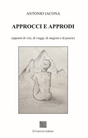 Approcci e approdi (appunti di vini, di viaggi, di stagioni e di poesie) Antonio Iacona
