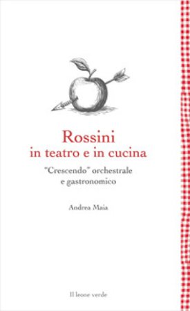 Rossini in teatro e in cucina. «Crescendo» orchestrale e gastronomico Andrea Maia