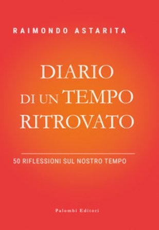 Diario di un tempo ritrovato. 50 riflessioni sul nostro tempo Raimondo Astarita
