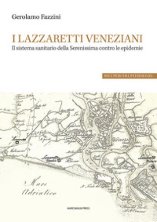 I lazzaretti veneziani. Il sistema sanitario della Serenissima contro le epidemie Gerolamo Fazzini