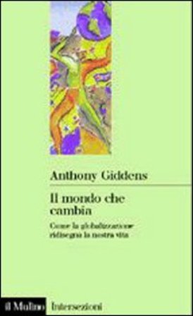 Il mondo che cambia. Come la globalizzazione ridisegna la nostra vita Anthony Giddens