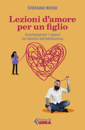 Lezioni d'amore per un figlio. Accompagnare i ragazzi nei labirinti dell'adolescenza Stefano Rossi