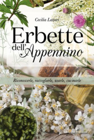Erbette dell'Appennino. Riconoscerle, raccoglierle, usarle, cucinarle Cecilia Lattari