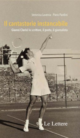 Il cantastorie instancabile. Gianni Clerici lo scrittore, il poeta, il giornalista. Nuova ediz. Veronica Lavenia