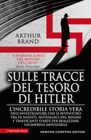 Sulle tracce del tesoro di Hitler. L'incredibile storia vera dell'investigatore che si avventurò tra ex nazisti, nostalgici del regime e trafficanti 