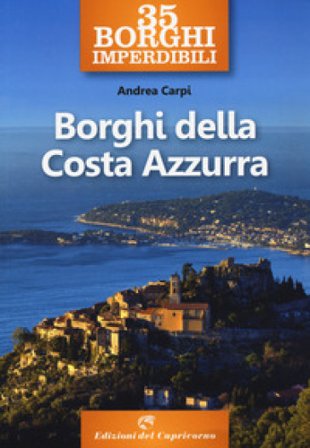 35 borghi imperdibili. Borghi della Costa Azzurra Andrea Carpi