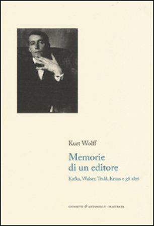 Memorie di un editore. Kafka, Walser, Trakl, Kraus e gli altri Kurt Wolff