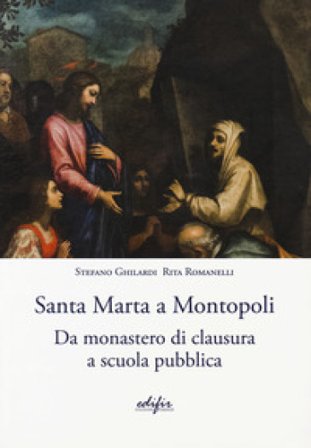 Santa Marta a Montopoli. Da monastero di clausura a scuola pubblica Stefano Ghilardi