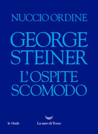 George Steiner. L'ospite scomodo Nuccio Ordine