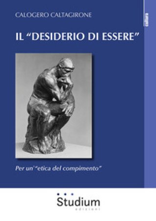 Il «desiderio di essere». Per un'«etica del compimento» Calogero Caltagirone