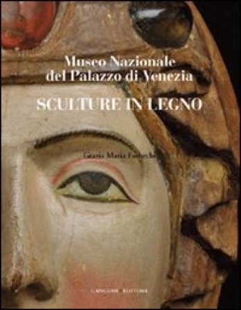 Sculture in legno. Museo Nazionale del Palazzo di Venezia. Ediz. illustrata