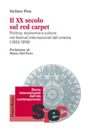 Il XX secolo sul red carpet. Politica, economia e cultura nei festival internazionali del cinema (1932-1976) Stefano Pisu